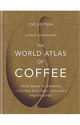 The World Atlas of Coffee: From beans to brewing - coffees explored, explained and enjoyed - Hardcover